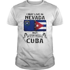 I May Live Nevada Scotia But My Story Began In Cuba Shirt
